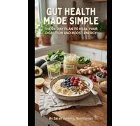 GUT HEALTH MADE SIMPLE: THE 28-DAY PLAN TO HEAL YOUR DIGESTION AND BOOST ENERGY