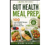 Gut Health Meal Prep: 100 Low-FODMAP Recipes with 4-Week Plan to Heal IBS, Bloating & Digestive Issues Once and For All (Meal Prep Series)