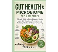 Gut Health & Microbiome for Beginners: A Simple Guide to Better Digestion, Healing Leaky Gut, Reducing Inflammation, and Restoring Healthy Gut Bacteria Naturally