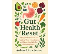 Gut Health Reset: A Beginner’s Guide to Healing Your Microbiome and Boosting Whole-Body Wellness (Mind-Body Wellness Series)