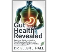 GUT HEALTH REVEALED: Practical Guide to Healing Your Digestive System and Reclaiming Energy From Within (Nutrition Decoded Series)