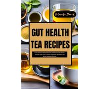 GUT HEALTH TEA RECIPES: Learn How to Brew Delicious and Natural Probiotic-infused Teas That Promote Digestive Wellness and Boost Immune System