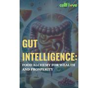 Gut Intelligence: Food Alchemy for Wealth and Prosperity