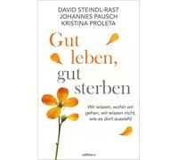 Gut leben, gut sterben: Wir wissen, wohin wir gehen, wir wissen nicht, wie es dort aussieht