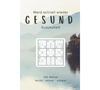 Gute Besserung Sudoku: 150 Rätsel mit aufmunternden Zitaten: Sudoku-Geschenk zur Genesung mit Widmungsseite (Rätselkunst - Gute-Besserung-Geschenke)