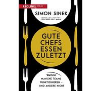 Gute Chefs essen zuletzt: Warum manche Teams fu, Sinek.