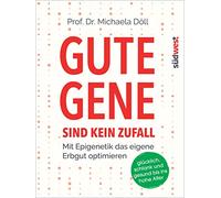 Gute Gene sind kein Zufall: Mit Epigenetik das eigene Erbgut optimieren. Glücklich, schlank und gesund bis ins hohe Alter