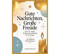 Gute Nachrichten, Große Freude: Eine 25-tägige Weihnachtsandacht für Teenager +25 Tägliche Affirmationen