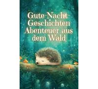 Gute-Nacht-Geschichten Abenteuer aus dem Wald: Kurze Einschlaf-Geschichten mit den be-zaubernden Tieren des Waldes