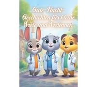 Gute-Nacht-Geschichten für kleine Ärzte und Ärztinnen: Kurze Einschlaf-Geschichten für Jungs und Mädchen ab 3 Jahre über erstaunliche Heilkünste und medizinische Wunder