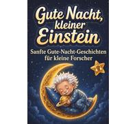 Gute Nacht, kleiner Einstein: Sanfte Gute-Nacht-Geschichten für kleine Forscher ab 2 - Vorlesebuch mit Einschlafritual & Geschichten zum Anhören