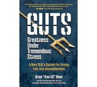 GUTS: Greatness Under Tremendous Stress: A Navy SEAL's System for Turning Fear into Accomplishment