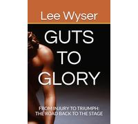 GUTS TO GLORY: FROM INJURY TO TRIUMPH: THE ROAD BACK TO THE STAGE