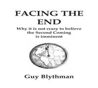 Guy Blythman Facing the End: Why it is not crazy to believe the Second Coming Guy Blythman Multicolor