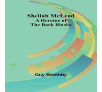 Guy Boothby Sheilah McLeod: A Heroine of the Back Blocks Paperback Book Guy Boothby Multicolor