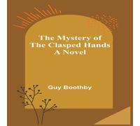 Guy Boothby The Mystery of the Clasped Hands: A Novel Paperback Book Guy Boothby Multicolor
