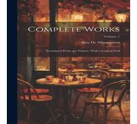 Guy de Maupassant Complete Works: Translated From the French. With a Critical Pref; in White Guy de Maupassant White