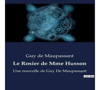 Guy de Maupassant Le Rosier de Mme Husson:Les illusions de la vertu dans une Guy de Maupassant Multicolor