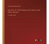 Guy de Maupassant Une Vie, Or, The History Of A Heart; & Other Stories:in large Guy de Maupassant Multicolor