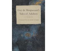 Guy de Maupassant's Tales of Adultery A Collection of Short Stories