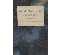 Guy de Maupassant's Tales of Paris A Collection of Short Stories
