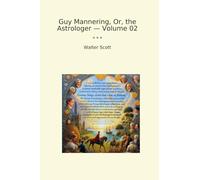 Guy Mannering, Or, the Astrologer - Volume 02 (Classic Books)