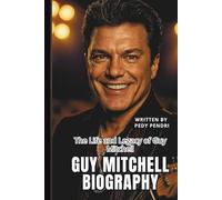 GUY MITCHELL BIOGRAPHY: The Life and Legacy of Guy Mitchell
