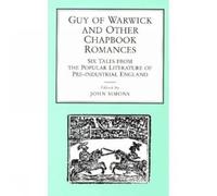Guy Of Warwick And Other Chapbook Romances: Six Tales from the Popular Literature of Pre-Industrial England