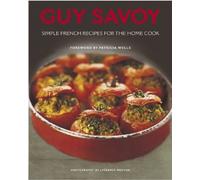 Guy Savoy: Simple French Recipes: Simple French Recipes for the Home Cook