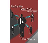 Guy Who Knows a Guy: Easy to learn networking strategies to help you connect to your community, advance in business, and lead a more fulfilled life.