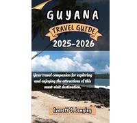 GUYANA TRAVEL GUIDE 2025-2026: Your travel companion for exploring and enjoying the attractions of this must-visit destination.