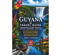 Guyana Travel Guide 2026 - 2027: Unveil Deep Forest Secrets, River Expeditions, Wildlife, Cultural Encounters, and Hidden Natural Wonders (Hidden Horizons Journeys: A New Way to See the World)