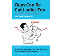 Guys Can Be Cat Ladies Too : A Guidebook for Men and Their Cats