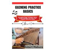Guzheng Practice Basics: Strengthen Finger Technique, Master Ancient Melodies, And Track Your Progress With Every String