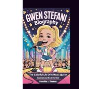 GWEN STEFANI BIOGRAPHY: The Colorful Life Of A Music Queen (Inspirational Book For Kids)