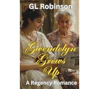 Gwendolyn Grows Up: A Regency Romance