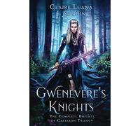 Gwenevere's Knights: The Complete Knights of Caerleon Trilogy