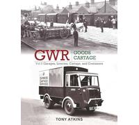 GWR Goods Cartage Volume 2: Garages, Liveries, Cartage and Containers
