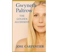 GWYNETH PALTROW THE GOLDEN ALCHEMIST: The inspiring journey of how Hollywood’s Shimmering Star Transformed Herself Into a Lifestyle Empire| The ... Behind the Fame that built a wellness empire