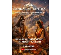 Gyan Sankalini Tantra: Ancient Tantric Philosophy and the Sacred Dialogue of Shiva and Parvati: Exploring the Hidden Spiritual Knowledge of the Tantric Tradition