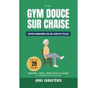 Gym Douce sur Chaise pour Seniors de 60 Ans et Plus : Défi de 28 Jours: Le programme équilibre et force jour par jour, avec les tests à faire chez soi, en gros caractères