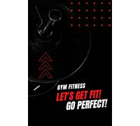 Gym Fitness: Let’s Get Fit, Go Perfect !: A Daily Fitness Planner and Wellness Journal to Track Workouts, Nutrition, and Mindset, Build Strength, Balance, and Motivation, Size 6"x9" inch, 160 pages.