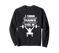 Gym I Think My Trainer Is Trying To Kill Me Personal Trainer Sweatshirt