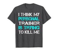 Gym I Think My Trainer Is Trying To Kill Me Personal Trainer T-Shirt