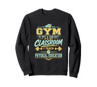 Gym Is Not A Subject PE Teacher Physical Education Sweatshirt