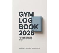 GYM LOG BOOK 2026 For Beginner Men, Discipline • Progress • Consistency: Workout Organizer | Weightlifting Journal & Personal Training Planner, Meal Tracking, Goal Setting, Focus & Growth | Ideal Gift