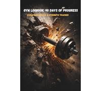 Gym Logbook: 90 Days of Progress: Evolution: Muscle & Strength Tracker, Body Measurements & Personal Records (90-Day Workout Journal)
