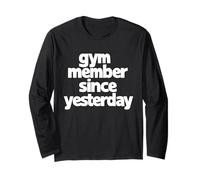 Gym Member Since Yesterday, Gym Humor, Funny Gym Phrase Long Sleeve T-Shirt