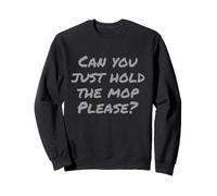Gym Pranks Gym Humor Text Can You Just Hold The Mop Please Sweatshirt