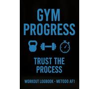 GYM PROGRESS - METODO AF1: Workout Log Book per tracciare allenamenti, progressi, forza, forma fisica e motivazione. 120 pagine in formato 6x9.